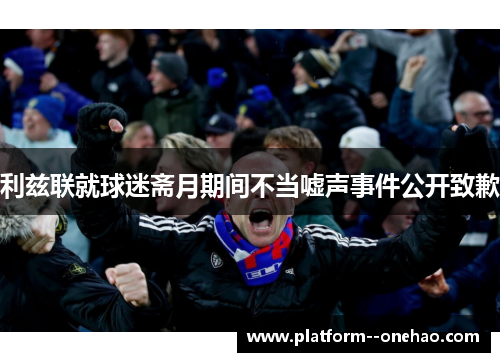 利兹联就球迷斋月期间不当嘘声事件公开致歉